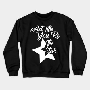 Act Like You Re The Star Crewneck Sweatshirt